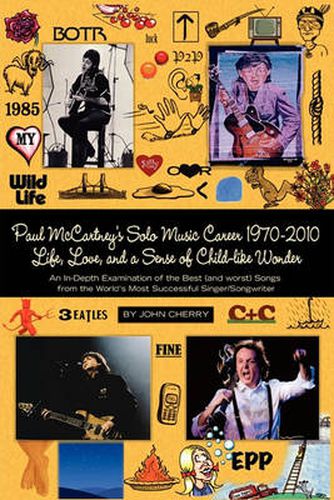Cover image for Paul McCartney's Solo Music Career 1970-2010, Life, Love, and a Sense of Child-Like Wonder, an In-Depth Examination of the Best (and Worst) Songs from