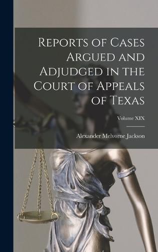 Reports of Cases Argued and Adjudged in the Court of Appeals of Texas; Volume XIX