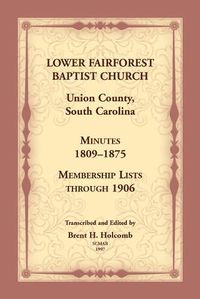 Cover image for Lower Fairforest Baptist Church, Union County, South Carolina: Minutes 1809-1875, Membership Lists through 1906