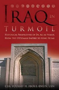 Cover image for Iraq in Turmoil: Historical Perspectives of Dr. Ali Al-Wardi, from the Ottoman Empire to King Feisal