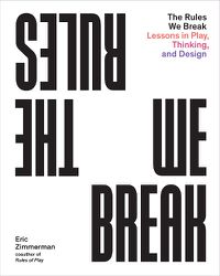 Cover image for The Rules We Break: Play games. Solve problems. Design better.