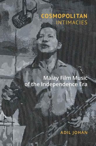 Cover image for Cosmopolitan Intimacies: Malay Film Music of the Independence Era