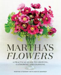 Cover image for Martha's Flowers: A Practical Guide to Growing, Gathering, and Enjoying