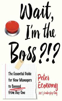 Cover image for Wait, I'm the Boss?!?: The Essential Guide for New Managers to Succeed from Day One