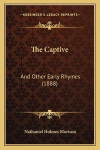 Cover image for The Captive: And Other Early Rhymes (1888)