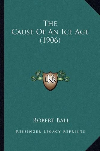 Cover image for The Cause of an Ice Age (1906) the Cause of an Ice Age (1906)