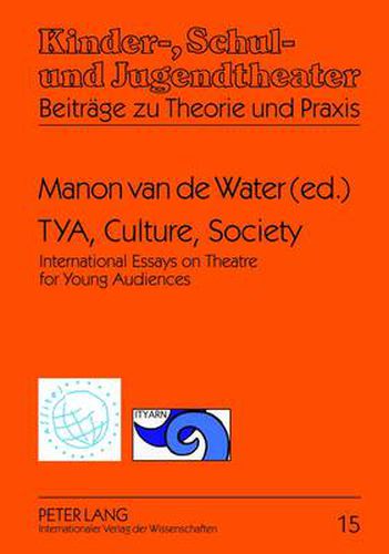 Cover image for TYA, Culture, Society: International Essays on Theatre for Young Audiences- A Publication of ASSITEJ and ITYARN