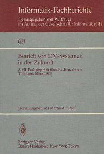 Cover image for Betrieb von DV-Systemen in der Zukunft: 5. Gi-Fachgesprach Uber Rechenzentren Tubingen, 17./18.Marz 1983