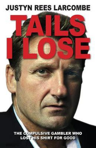 Cover image for Tails I Lose: The compulsive gambler who lost his shirt for good