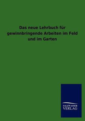 Cover image for Das Neue Lehrbuch Fur Gewinnbringende Arbeiten Im Feld Und Im Garten