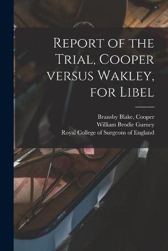 Report of the Trial, Cooper Versus Wakley, for Libel