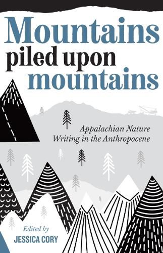 Cover image for Mountains Piled Upon Mountains: Appalachian Nature Writing in the Anthropocene