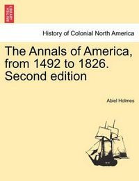 Cover image for The Annals of America, from 1492 to 1826. Second edition