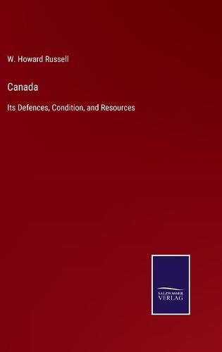 Canada: Its Defences, Condition, and Resources