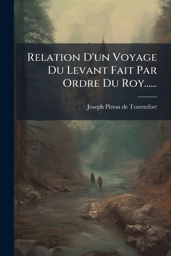 Cover image for Relation D'un Voyage Du Levant Fait Par Ordre Du Roy......