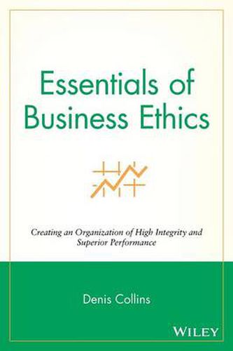 Essentials of Business Ethics: Creating an Organization of High Integrity and Superior Performance