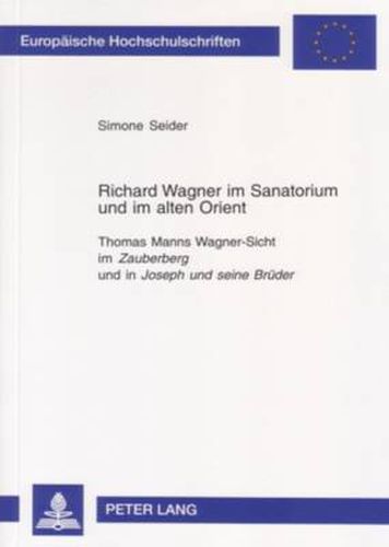 Cover image for Richard Wagner im Sanatorium und im alten Orient: Thomas Manns Wagner-Sicht im  Zauberberg  und in  Joseph und seine Brueder