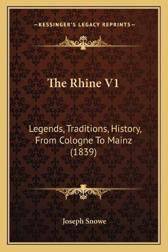 Cover image for The Rhine V1: Legends, Traditions, History, from Cologne to Mainz (1839)