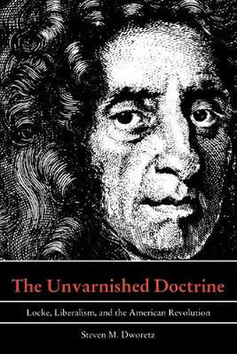 Cover image for The Unvarnished Doctrine: Locke, Liberalism, and the American Revolution