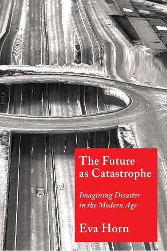 Cover image for The Future as Catastrophe: Imagining Disaster in the Modern Age