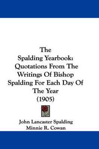 Cover image for The Spalding Yearbook: Quotations from the Writings of Bishop Spalding for Each Day of the Year (1905)