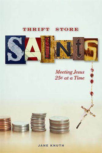 Cover image for Thrift Store Saints: Meeting Jesus 25A at a Time