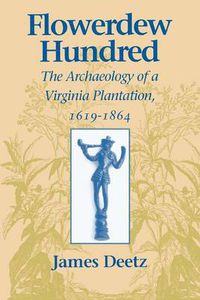 Cover image for Flowerdew Hundred: Archaeology of a Virginia Plantation, 1619-1864