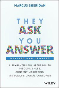 Cover image for They Ask, You Answer - A Revolutionary Approach to Inbound Sales, Content Marketing, and Today's Digital Consumer, Revised & Updated