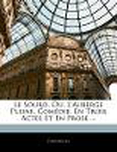Cover image for Le Sourd, Ou, L'Auberge Pleine, Com Die, En Trois Actes Et En Prose ...