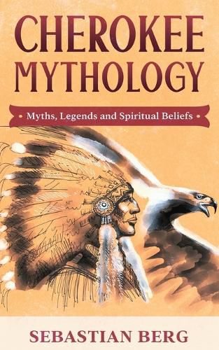 Cherokee Mythology: Myths, Legends and Spiritual Beliefs