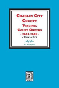 Cover image for Charles City County, Virginia Court Orders, 1661-1696. (Volume #2)