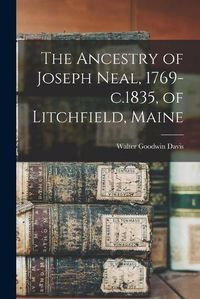 Cover image for The Ancestry of Joseph Neal, 1769-c.1835, of Litchfield, Maine