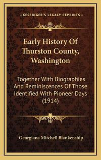 Cover image for Early History of Thurston County, Washington: Together with Biographies and Reminiscences of Those Identified with Pioneer Days (1914)