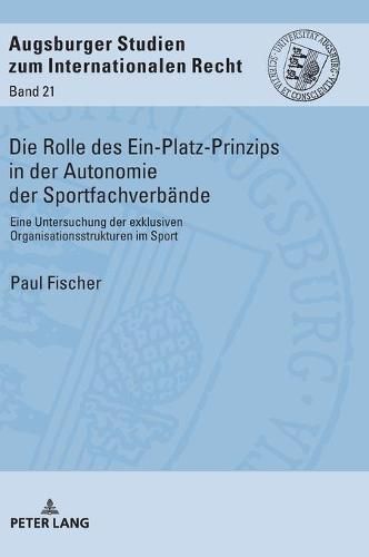 Die Rolle Des Ein-Platz-Prinzips in Der Autonomie Der Sportfachverbaende: Eine Untersuchung Der Exklusiven Organisationsstrukturen Im Sport