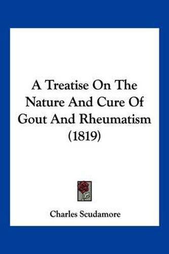 Cover image for A Treatise on the Nature and Cure of Gout and Rheumatism (1819)