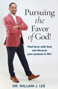 Cover image for Pursuing the Favor of God!: Find favor with God and discover your purpose in life!