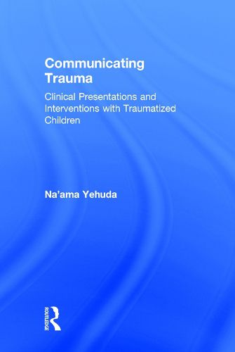 Cover image for Communicating Trauma: Clinical Presentations and Interventions with Traumatized Children