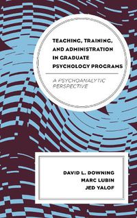 Cover image for Teaching, Training, and Administration in Graduate Psychology Programs: A Psychoanalytic Perspective