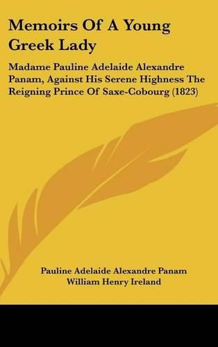 Cover image for Memoirs Of A Young Greek Lady: Madame Pauline Adelaide Alexandre Panam, Against His Serene Highness The Reigning Prince Of Saxe-Cobourg (1823)