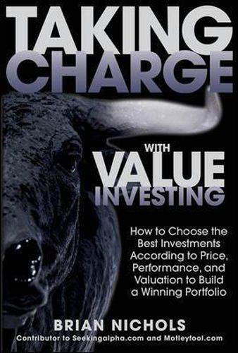 Cover image for Taking Charge with Value Investing: How to Choose the Best Investments According to Price, Performance, & Valuation to Build a Winning Portfolio