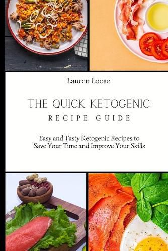 Cover image for The Quick Ketogenic Recipe Guide: Easy and Tasty Ketogenic Recipes to Save Your Time and Improve Your Skills