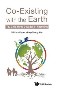 Cover image for Co-existing With The Earth: Tzu Chi's Three Decades Of Recycling