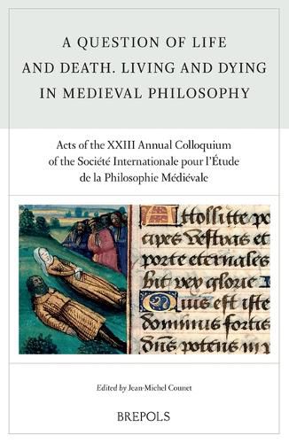 Cover image for A Question of Life and Death. Living and Dying in Medieval Philosophy: Acts of the XXIII Annual Colloquium of the Societe Internationale Pour l'Etude de la Philosophie Medievale, Leuven, 11-12 October 2018
