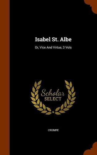 Cover image for Isabel St. Albe: Or, Vice and Virtue, 3 Vols