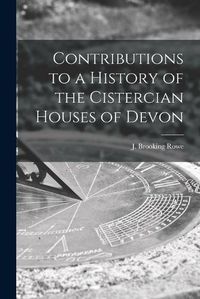 Cover image for Contributions to a History of the Cistercian Houses of Devon [microform]