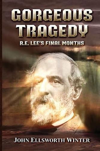 Cover image for Gorgeous Tragedy: R.E. Lee's Final Months