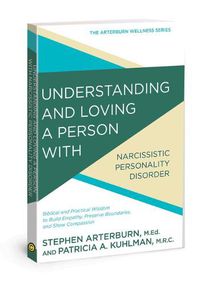 Cover image for Understanding and Loving a Person with Narcissistic Personality Disorder: Biblical and Practical Wisdom to Build Empathy, Preserve Boundaries, and Show Compassion