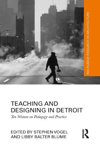 Cover image for Teaching and Designing in Detroit: Ten Women on Pedagogy and Practice