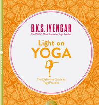 Cover image for Light on Yoga: The Definitive Guide to Yoga Practice