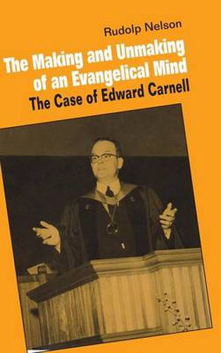 Cover image for The Making and Unmaking of an Evangelical Mind: The Case of Edward Carnell